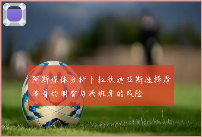 阿斯媒体分析卜拉欣迪亚斯选择摩洛哥的明智与西班牙的风险