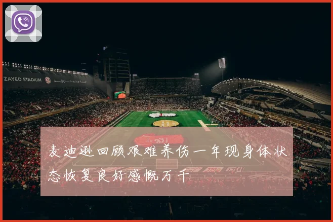 麦迪逊回顾艰难养伤一年现身体状态恢复良好感慨万千